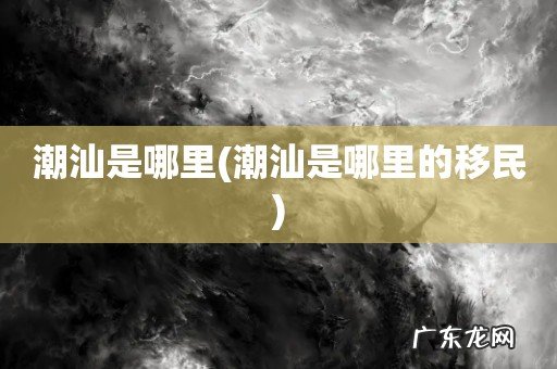潮汕是哪里的移民 潮汕是哪里