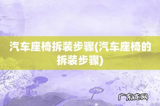 汽车座椅的拆装步骤 汽车座椅拆装步骤