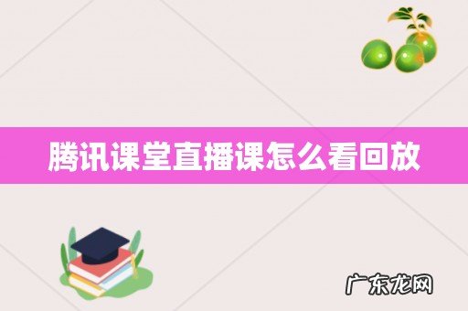 腾讯课堂直播课怎么看回放