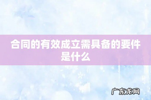 合同的有效成立需具备的要件是什么