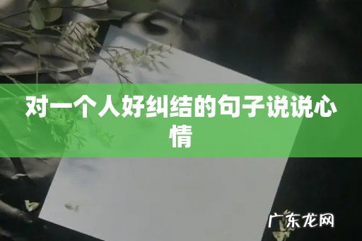 对一个人好纠结的句子说说心情