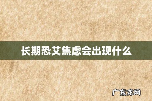 长期恐艾焦虑会出现什么