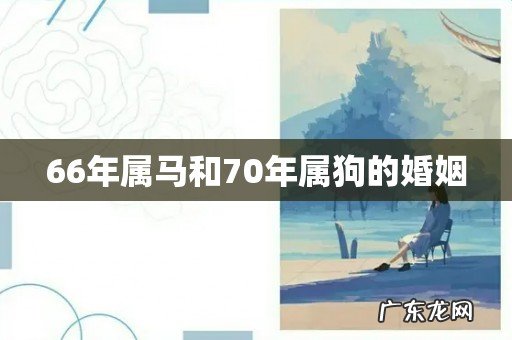 66年属马和70年属狗的婚姻