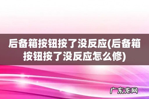 后备箱按钮按了没反应怎么修 后备箱按钮按了没反应