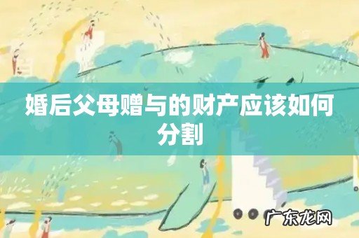 婚后父母赠与的财产应该如何分割