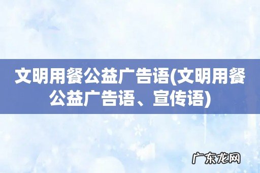 文明用餐公益广告语、宣传语 文明用餐公益广告语