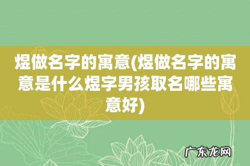 煜做名字的寓意是什么煜字男孩取名哪些寓意好 煜做名字的寓意
