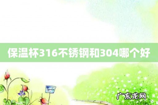 保温杯316不锈钢和304哪个好