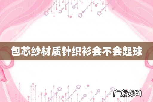 包芯纱材质针织衫会不会起球