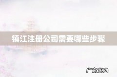 镇江注册公司需要哪些步骤