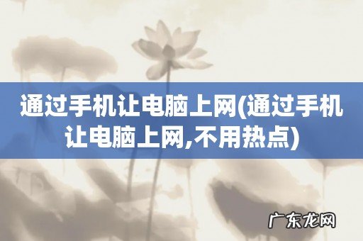 通过手机让电脑上网,不用热点 通过手机让电脑上网