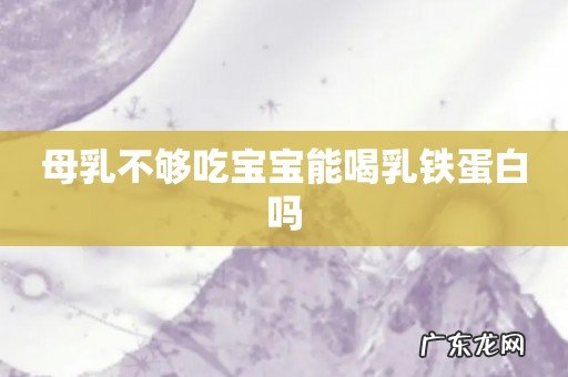 母乳不够吃宝宝能喝乳铁蛋白吗