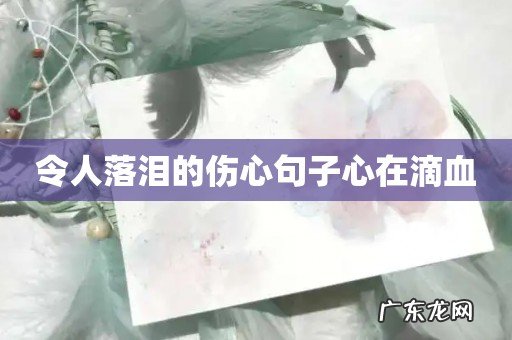 令人落泪的伤心句子心在滴血