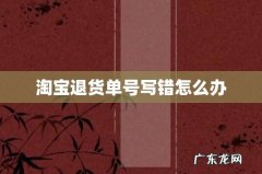 淘宝退货单号写错怎么办