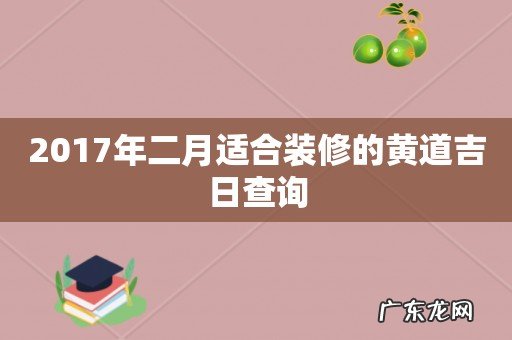 2017年二月适合装修的黄道吉日查询
