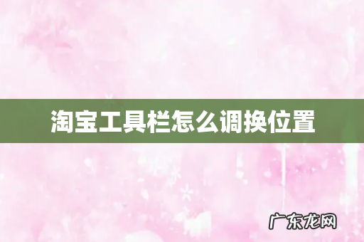 淘宝工具栏怎么调换位置