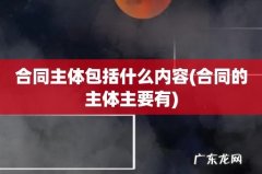 合同的主体主要有 合同主体包括什么内容