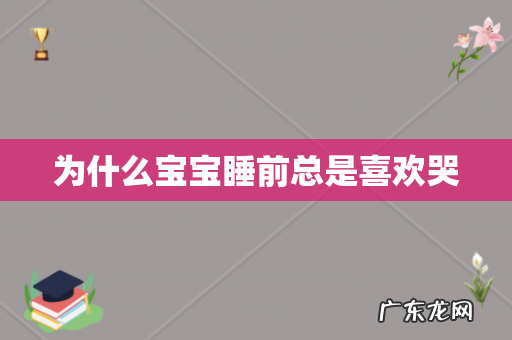 为什么宝宝睡前总是喜欢哭