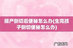 生完孩子侧切便秘怎么办 顺产侧切后便秘怎么办