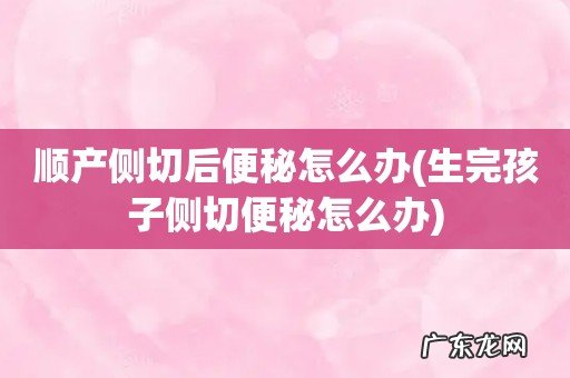 生完孩子侧切便秘怎么办 顺产侧切后便秘怎么办
