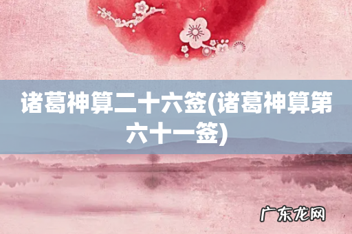 诸葛神算第六十一签 诸葛神算二十六签