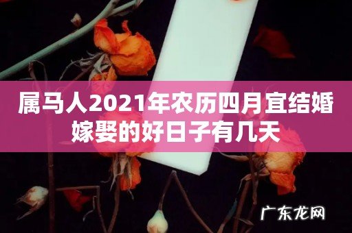 属马人2021年农历四月宜结婚嫁娶的好日子有几天
