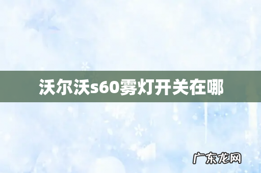 沃尔沃s60雾灯开关在哪