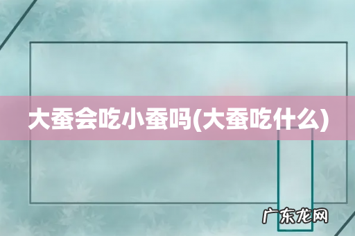 大蚕吃什么 大蚕会吃小蚕吗