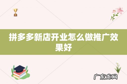 拼多多新店开业怎么做推广效果好