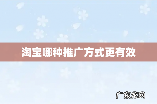 淘宝哪种推广方式更有效