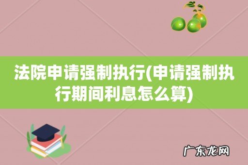 申请强制执行期间利息怎么算 法院申请强制执行
