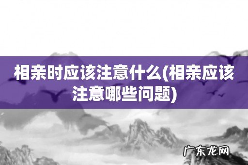 相亲应该注意哪些问题 相亲时应该注意什么