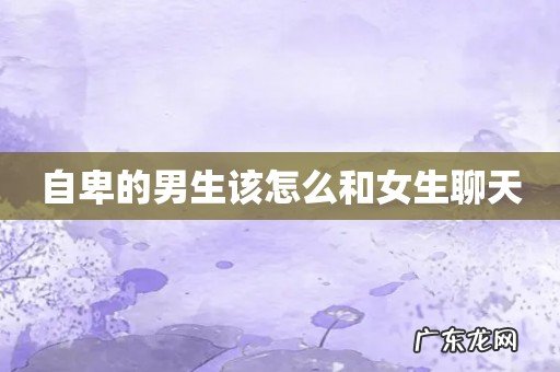 自卑的男生该怎么和女生聊天