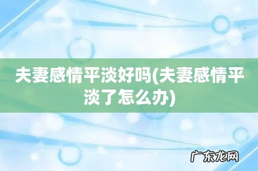 夫妻感情平淡了怎么办 夫妻感情平淡好吗