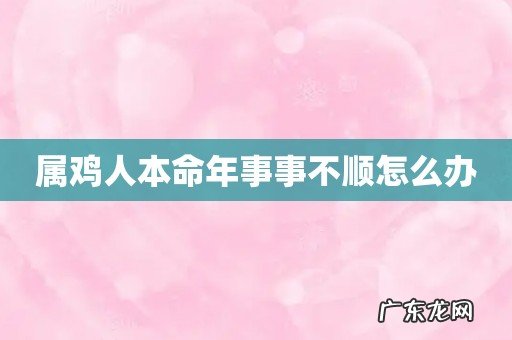 属鸡人本命年事事不顺怎么办