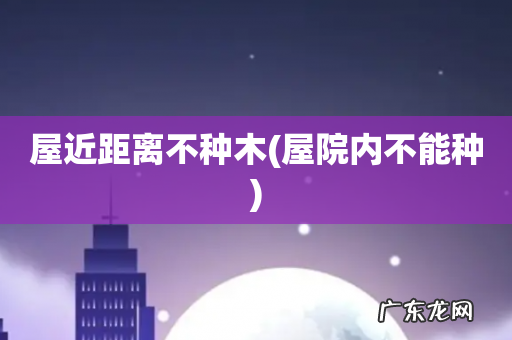 屋院内不能种 屋近距离不种木