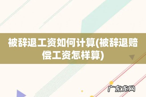 被辞退赔偿工资怎样算 被辞退工资如何计算