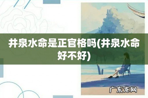 井泉水命好不好 井泉水命是正官格吗