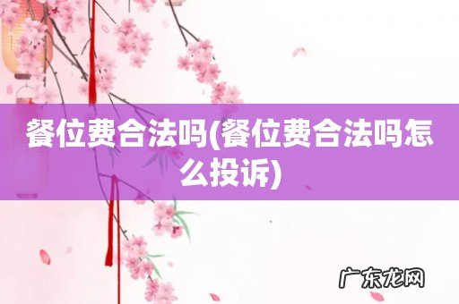 餐位费合法吗怎么投诉 餐位费合法吗