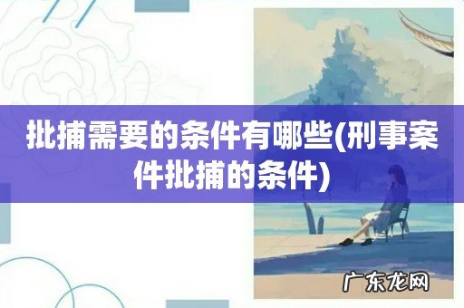 刑事案件批捕的条件 批捕需要的条件有哪些