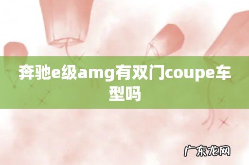 奔驰e级amg有双门coupe车型吗