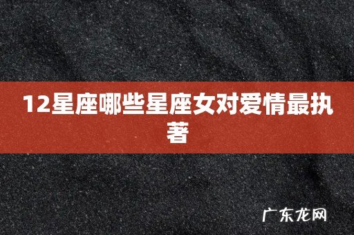 12星座哪些星座女对爱情最执著