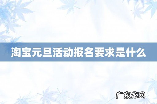 淘宝元旦活动报名要求是什么