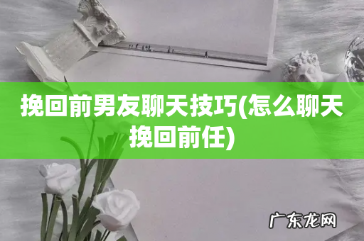 怎么聊天挽回前任 挽回前男友聊天技巧