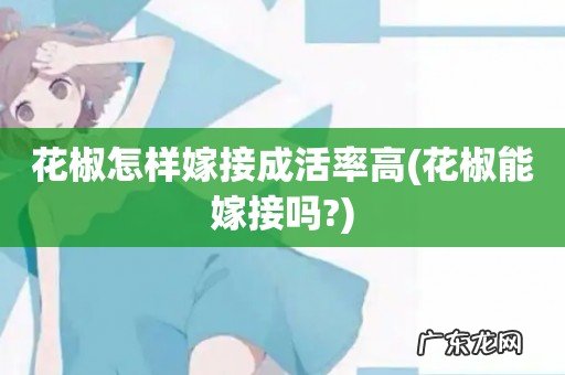 花椒能嫁接吗? 花椒怎样嫁接成活率高