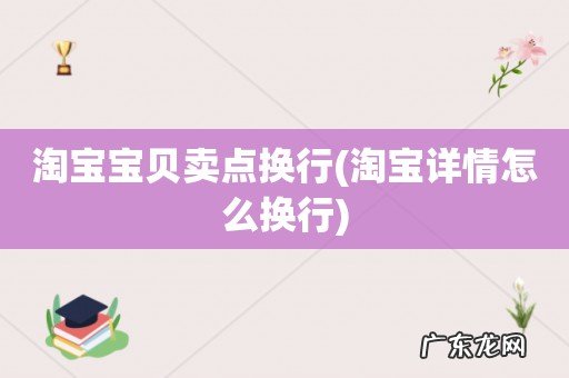 淘宝详情怎么换行 淘宝宝贝卖点换行