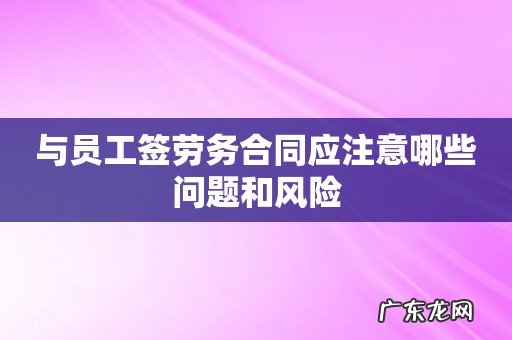 与员工签劳务合同应注意哪些问题和风险