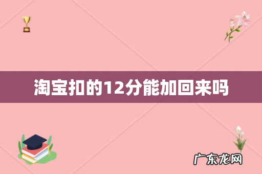 淘宝扣的12分能加回来吗