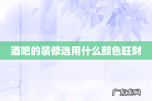 酒吧的装修选用什么颜色旺财