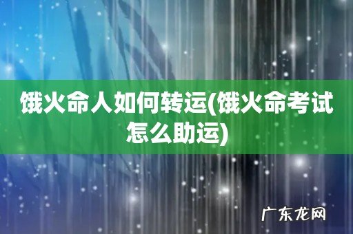 饿火命考试怎么助运 饿火命人如何转运